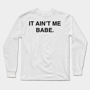 IT AINT ME BABE Long Sleeve T-Shirt